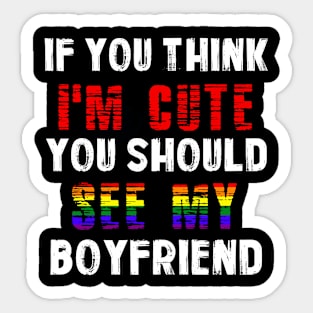 If You Think I'm Cute You Should See My Boyfriend for GF Sticker